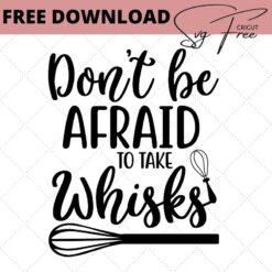 dont be afraid to take whisks free svg